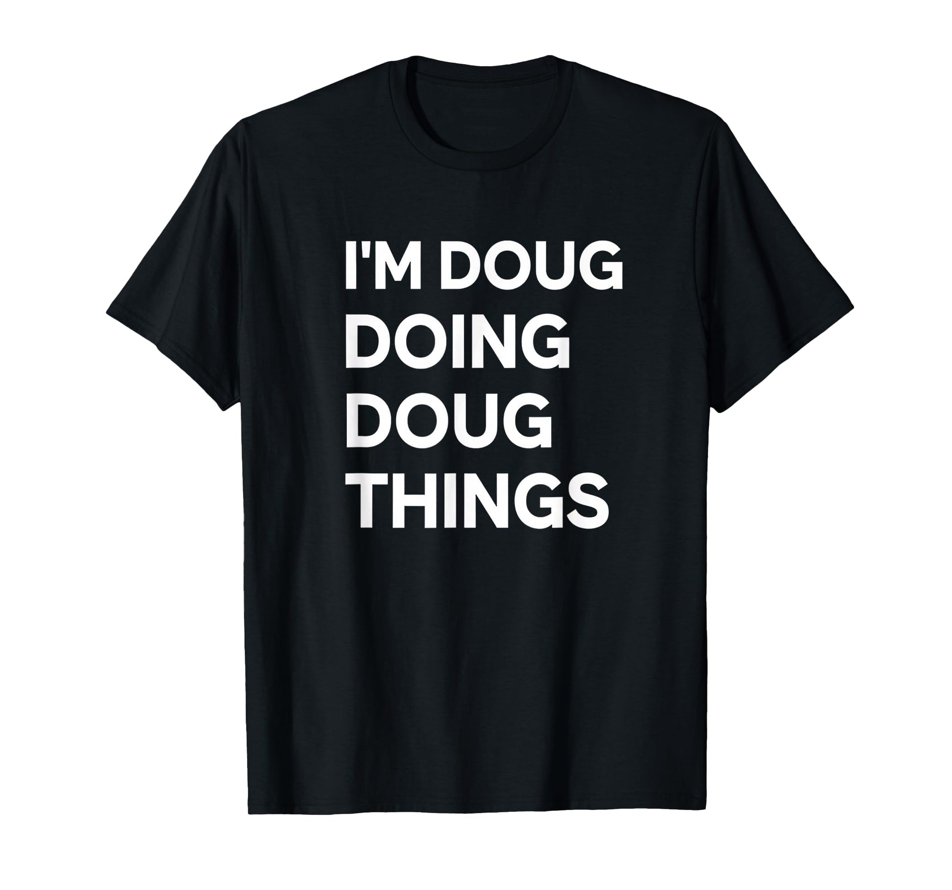 Generic Name Im Doug Doing Doug Things Funny T-Shirt - Graphic Print Unisex - T-Shirt, Sweatshirt, Hoodie