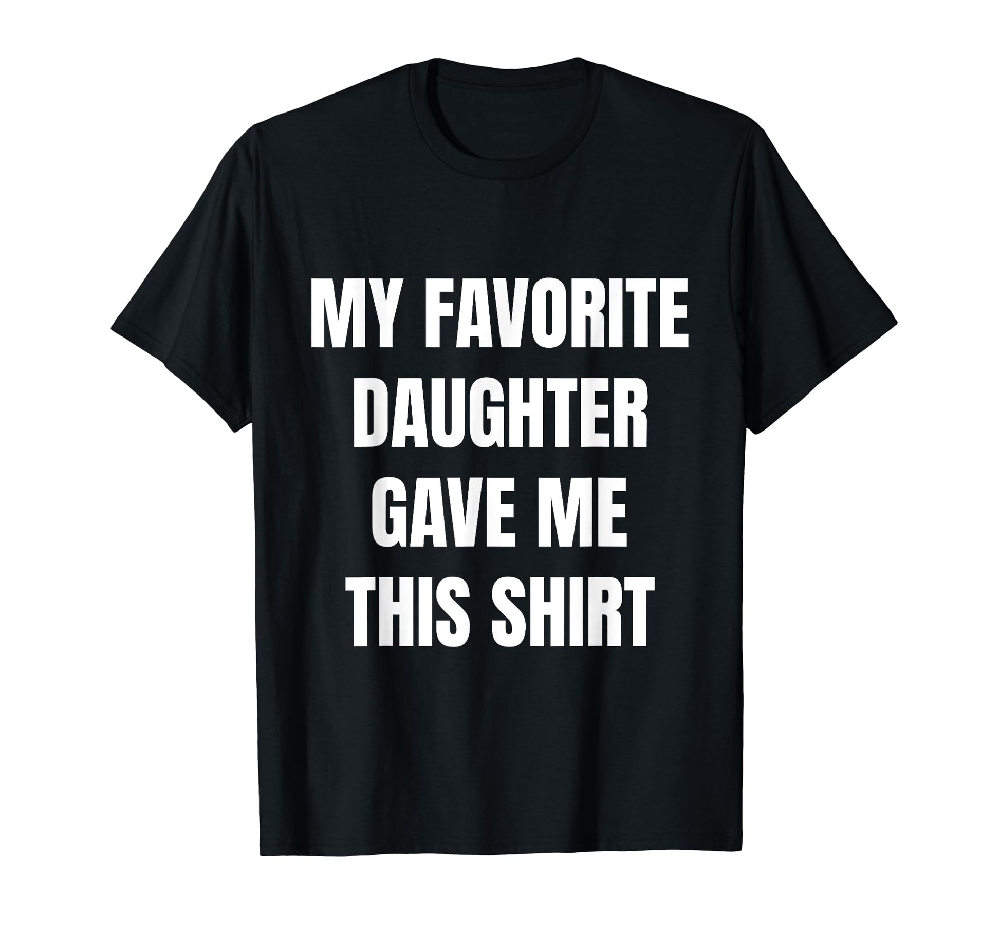 Funny Favorite Daughter Joke Dads Moms T-Shirt - Novelty Apparel for Adults - T-Shirt, Sweatshirt, Hoodie