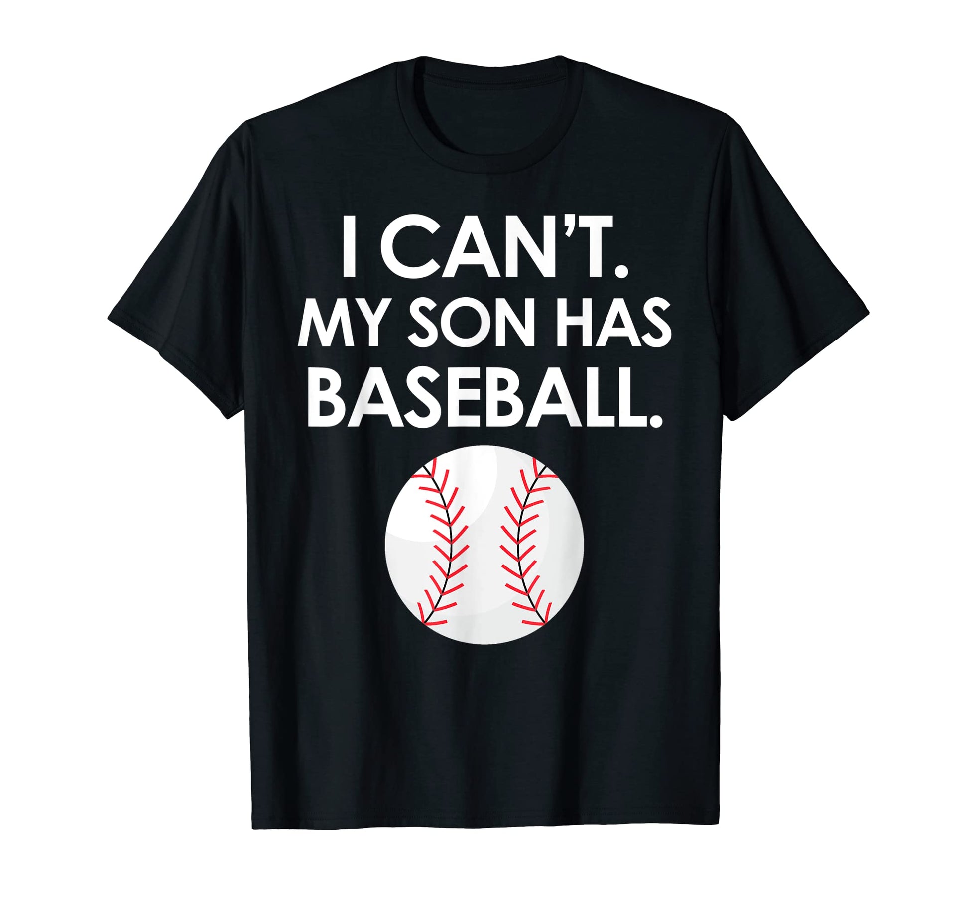 I Cant My Son Has Baseball Parent T-Shirt - Fun Novelty Design for Adults - T-Shirt, Sweatshirt, Hoodie