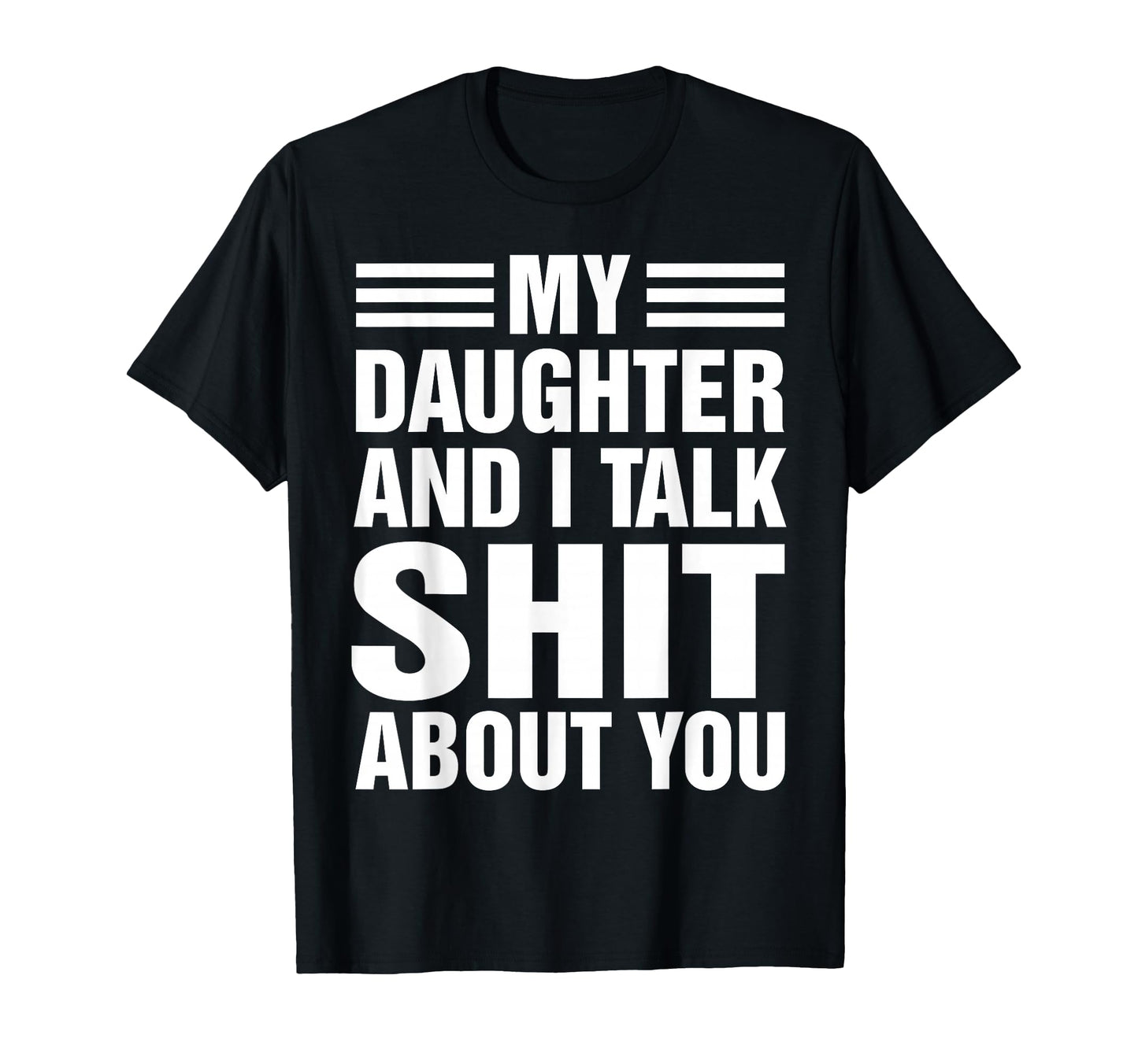 My Daughter And I Talk Sh T About You T-Shirt - Graphic Print Unisex - T-Shirt, Sweatshirt, Hoodie
