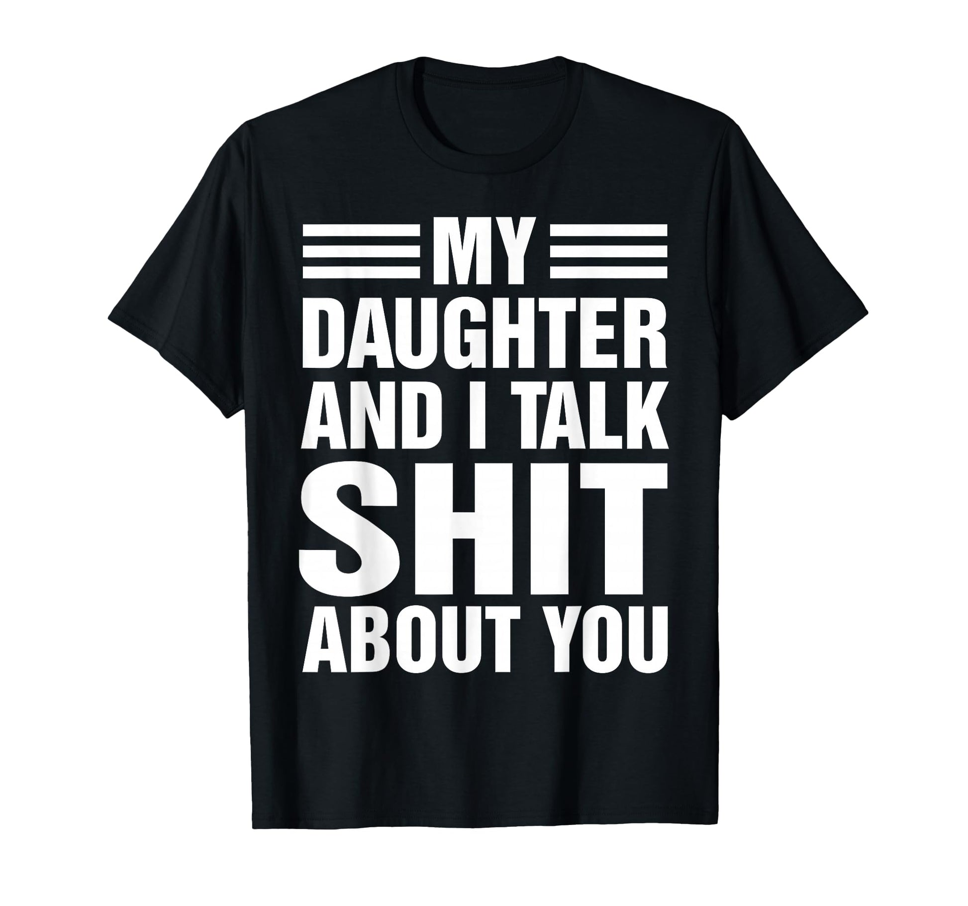 My Daughter And I Talk Sh T About You T-Shirt - Graphic Print Unisex - T-Shirt, Sweatshirt, Hoodie