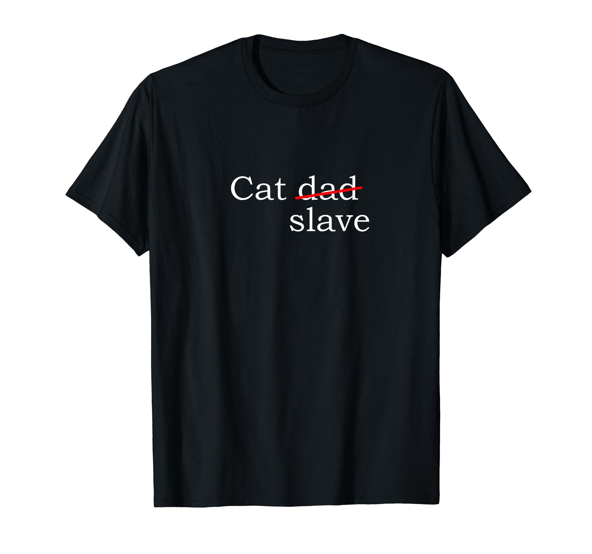 Cat Dad Slave Funny Cat Dad Cat Lovers T-Shirt - Trendy Graphic Men Women - T-Shirt, Sweatshirt, Hoodie