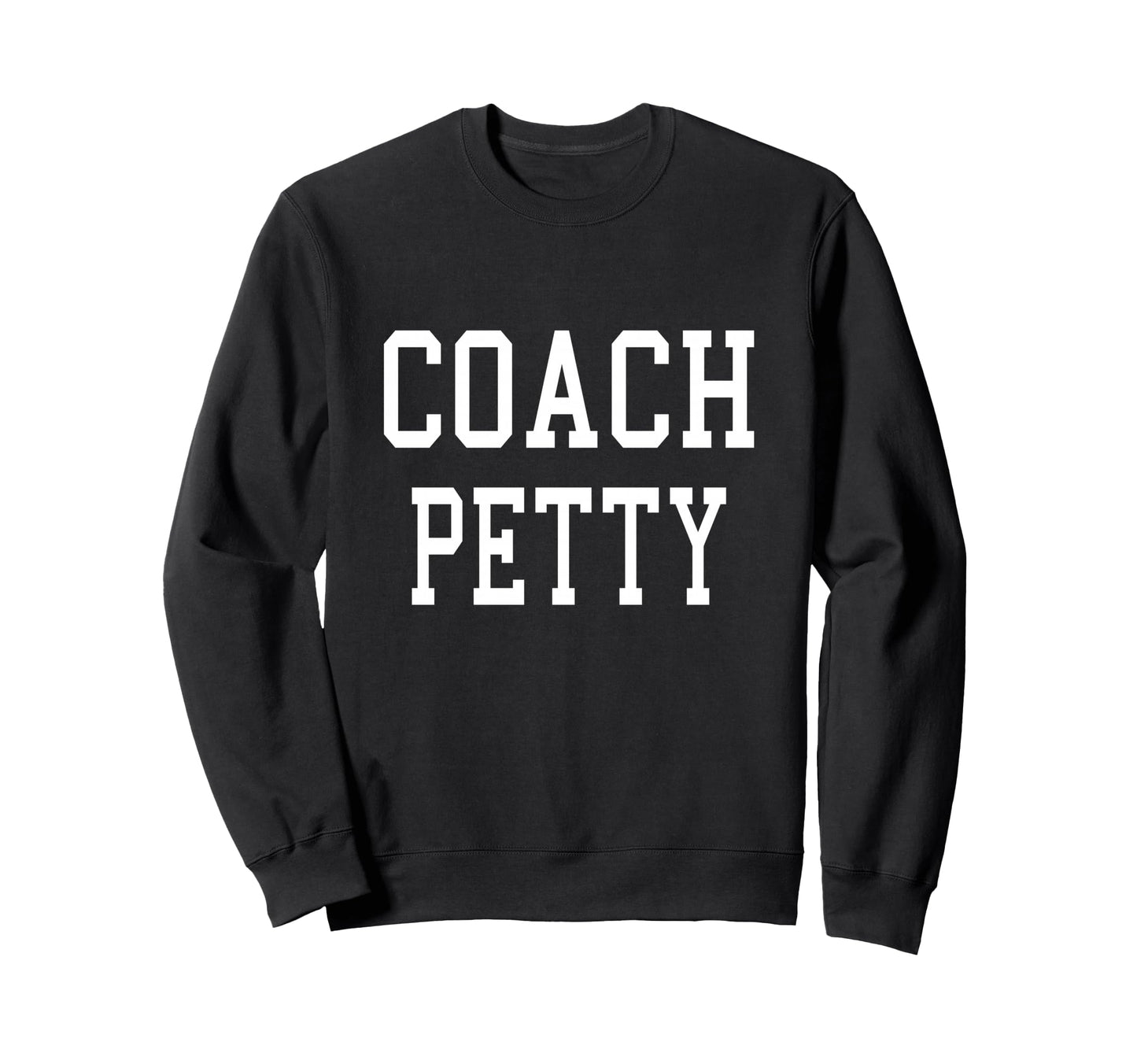 Coach Petty Custom Football Sweatshirt - Fun Novelty Design Men Women - T-Shirt, Sweatshirt, Hoodie