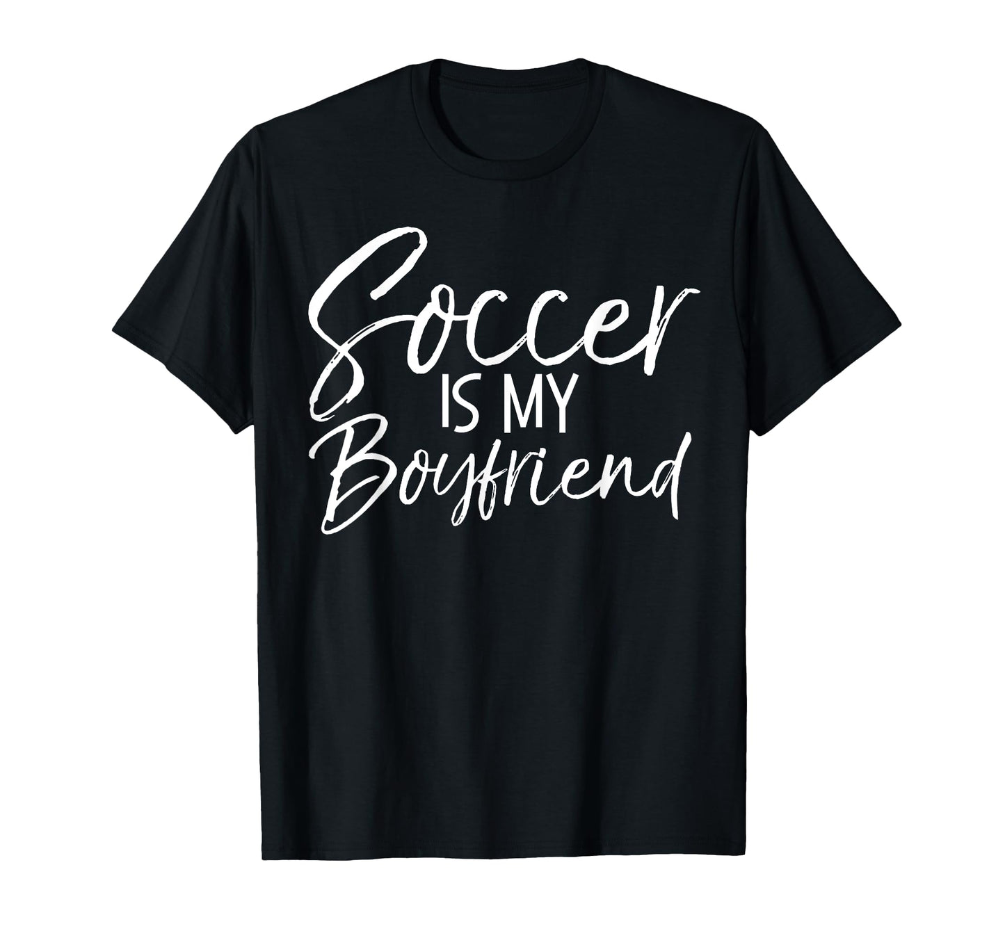 Soccer Is My Boyfriend Funny Soccer T-Shirt - Novelty Apparel Men Women - T-Shirt, Sweatshirt, Hoodie
