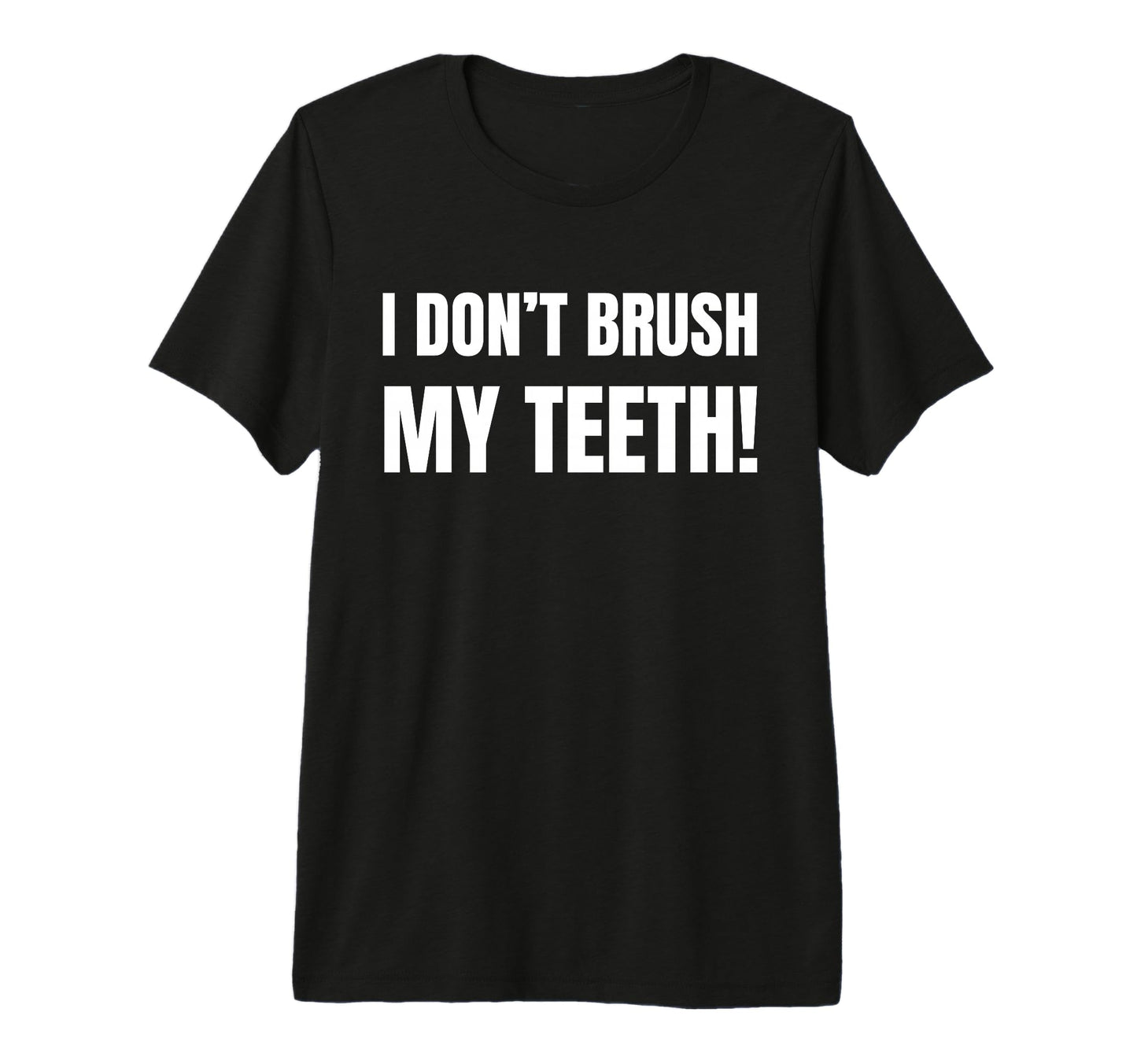 I Dont Brush My Teeth Fathers Day Birthday T-Shirt - Graphic Print Unisex - T-Shirt, Sweatshirt, Hoodie