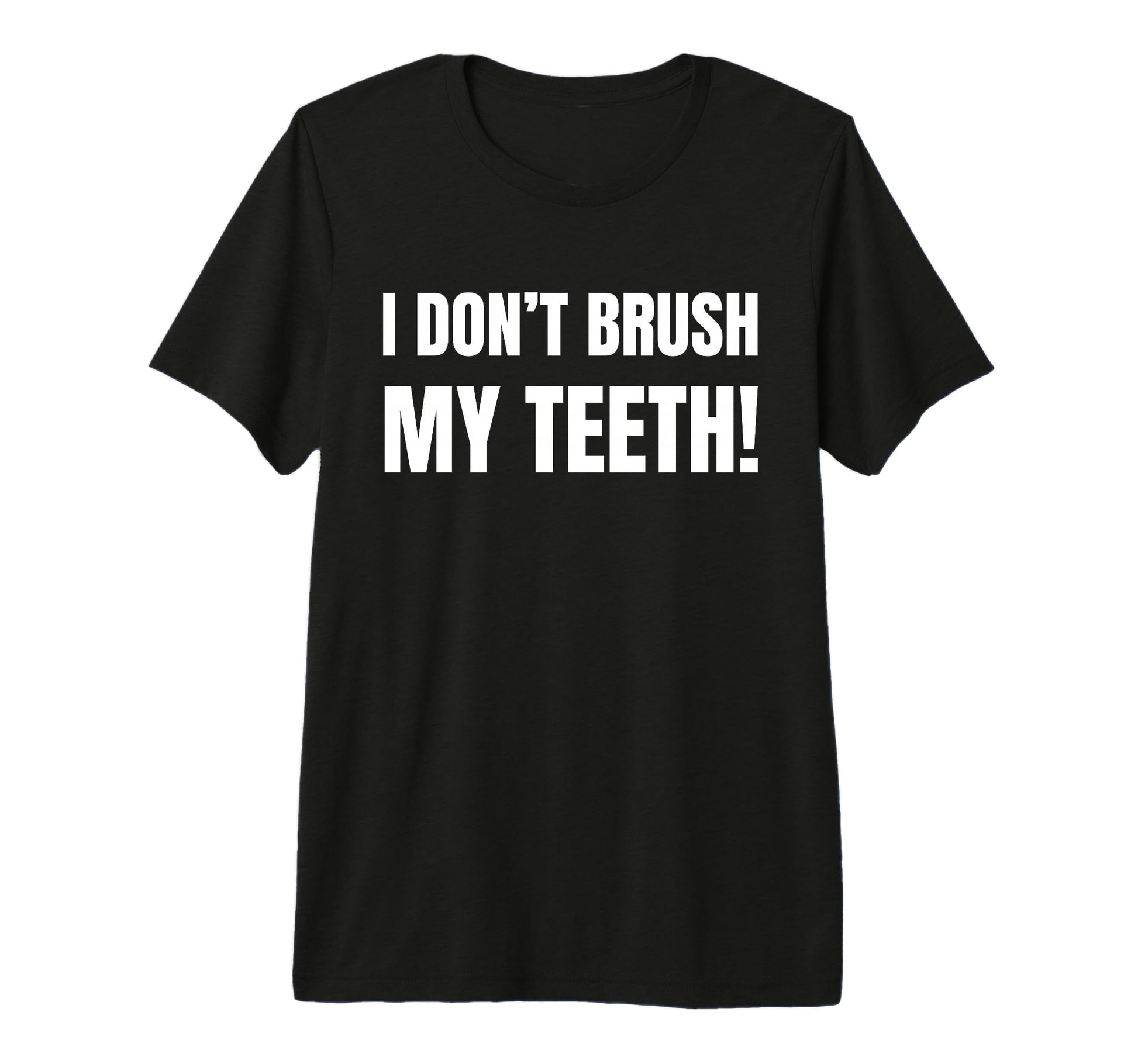 I Dont Brush My Teeth Fathers Day Birthday T-Shirt - Graphic Print Unisex - T-Shirt, Sweatshirt, Hoodie