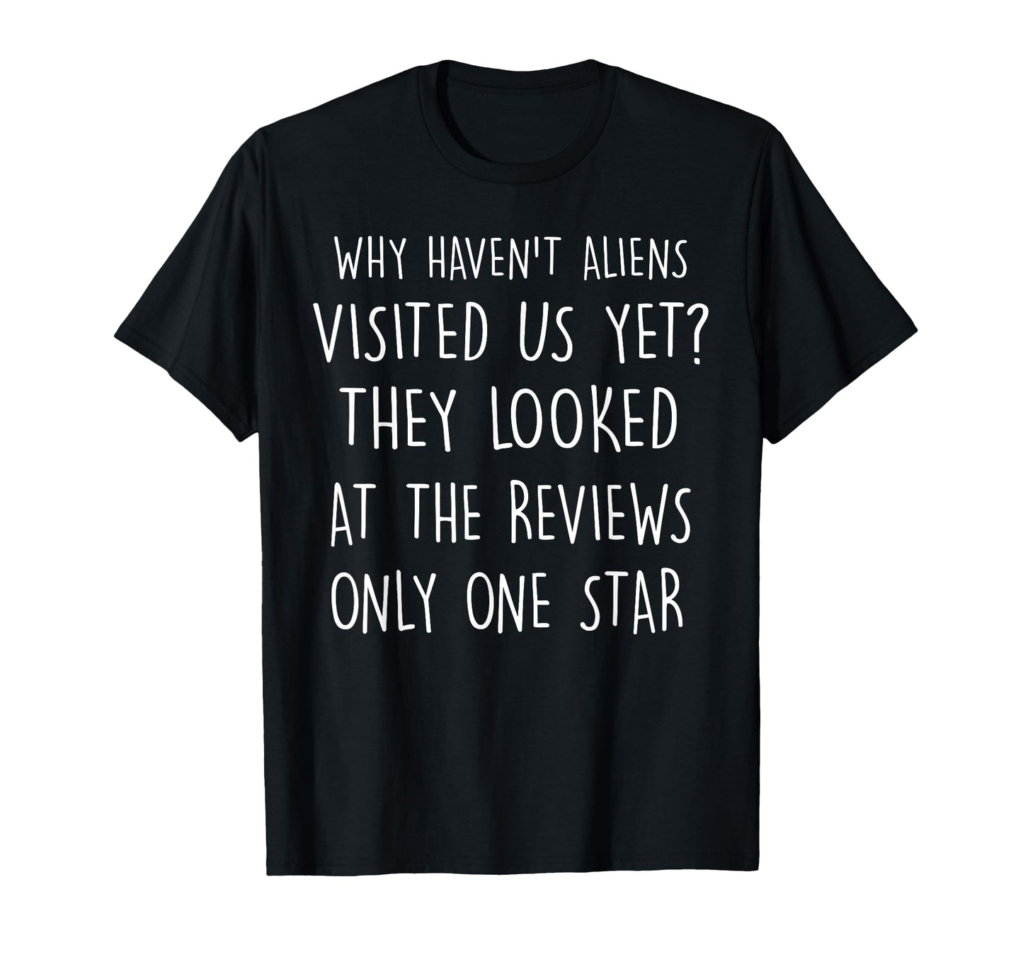 Why Havent Aliens Visited Us Yet Dad T-Shirt - Fun Novelty Design Unisex - T-Shirt, Sweatshirt, Hoodie