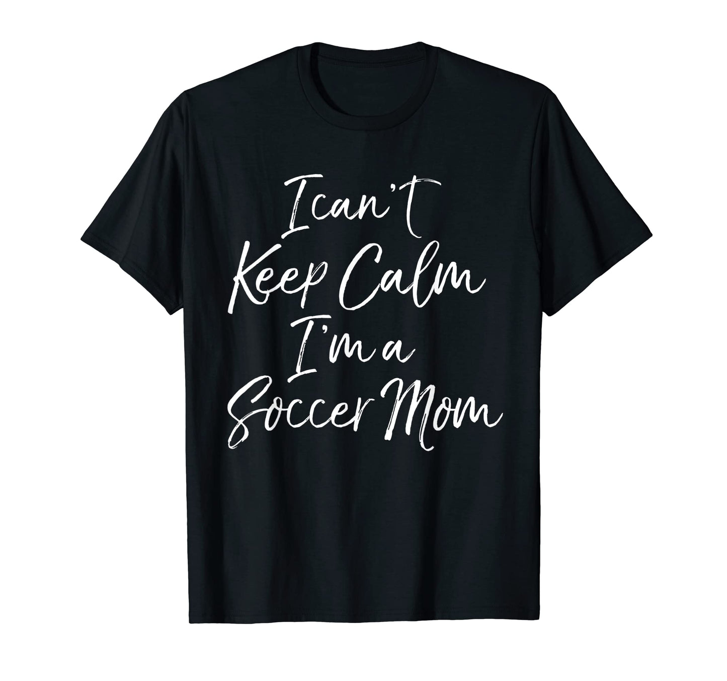 I Cant Keep Calm Im Soccer Mom T-Shirt - Casual Everyday Wear for Adults - T-Shirt, Sweatshirt, Hoodie