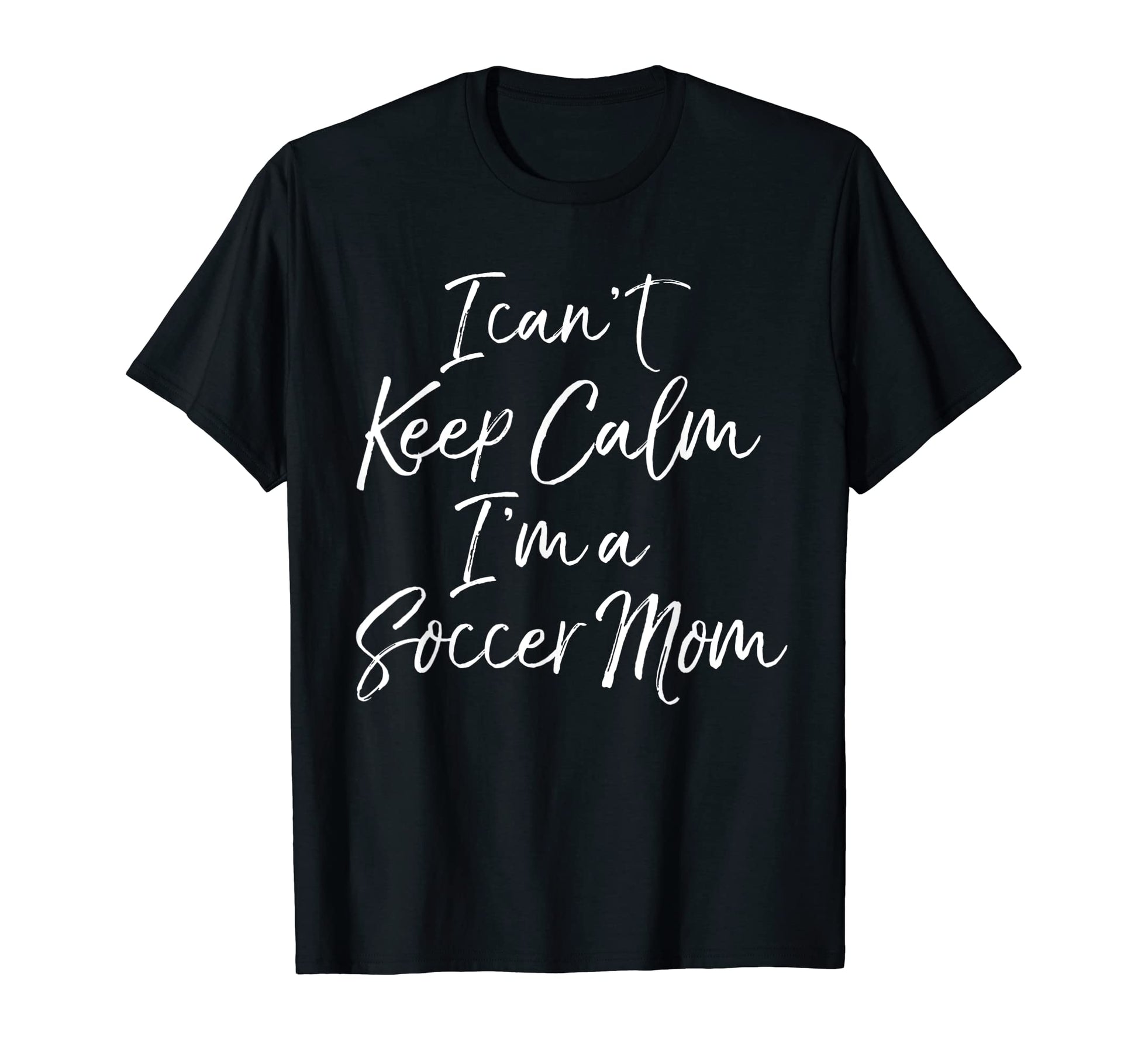 I Cant Keep Calm Im Soccer Mom T-Shirt - Casual Everyday Wear for Adults - T-Shirt, Sweatshirt, Hoodie