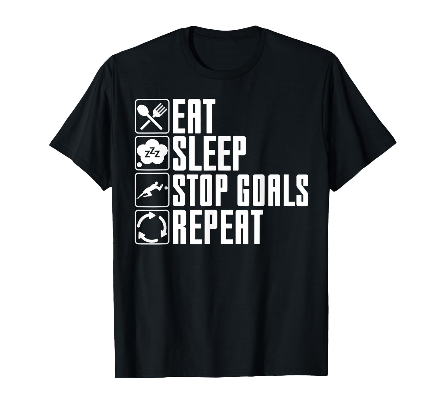 Eat Sleep Stop Goals Repeat Funny T-Shirt - Minimalist Print for Adults - T-Shirt, Sweatshirt, Hoodie