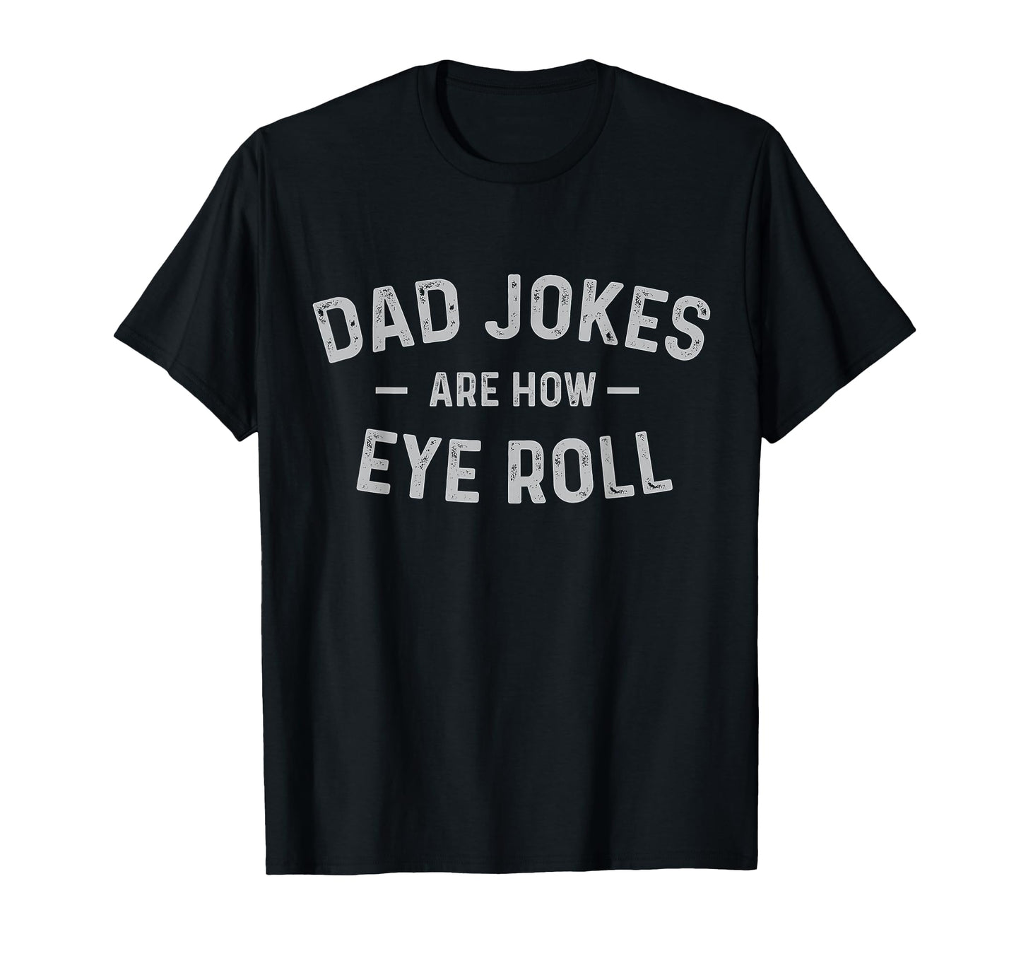 Dad Jokes Are How Eye Roll Funny Small T-Shirt - Unique Graphic for Adults - T-Shirt, Sweatshirt, Hoodie
