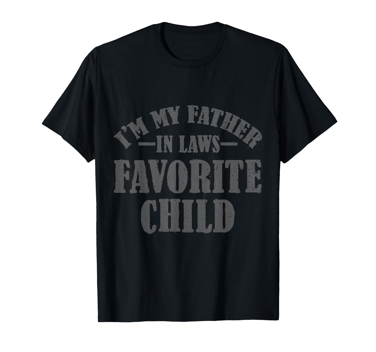 Im My Father Laws Favorite Child T-Shirt - Casual Everyday Wear Men Women - T-Shirt, Sweatshirt, Hoodie