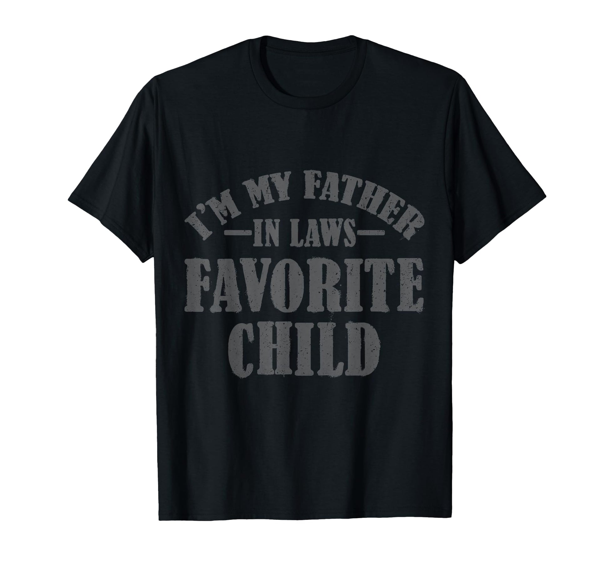 Im My Father Laws Favorite Child T-Shirt - Casual Everyday Wear Men Women - T-Shirt, Sweatshirt, Hoodie