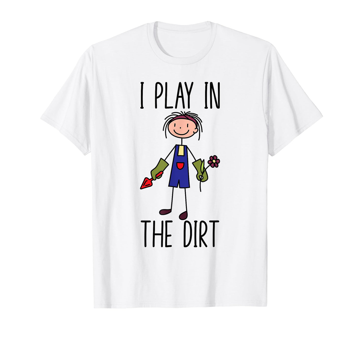 Gardening Funny I Play Dirt T-Shirt - Casual Everyday Wear for Adults - T-Shirt, Sweatshirt, Hoodie