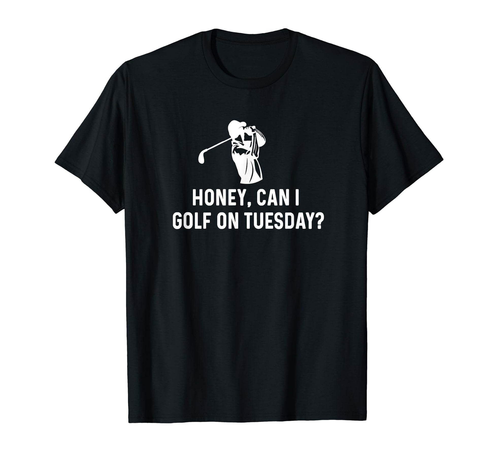 Honey Can I Golf Tuesday Funny Golf Husband T-Shirt - Graphic Print Unisex - T-Shirt, Sweatshirt, Hoodie