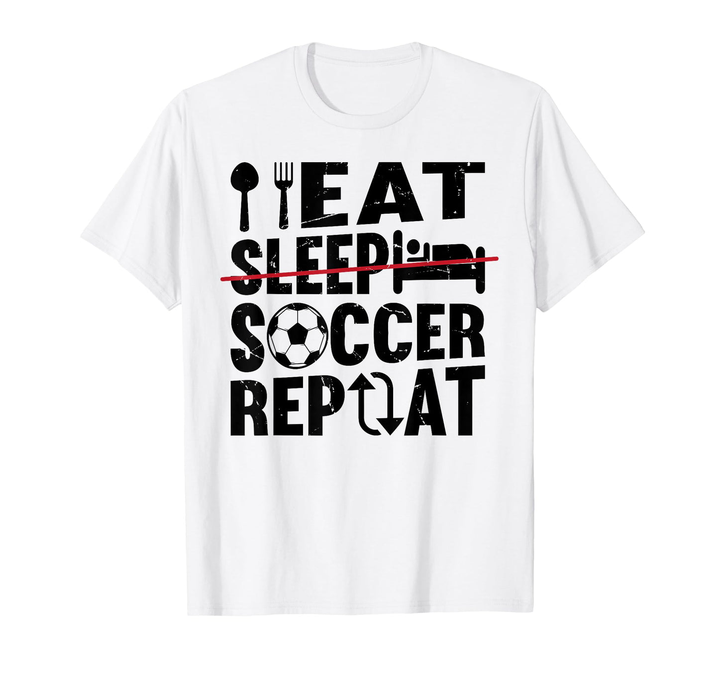 Eat Sleep Soccer Repeat Funny T-Shirt - Casual Everyday Wear Men Women - T-Shirt, Sweatshirt, Hoodie