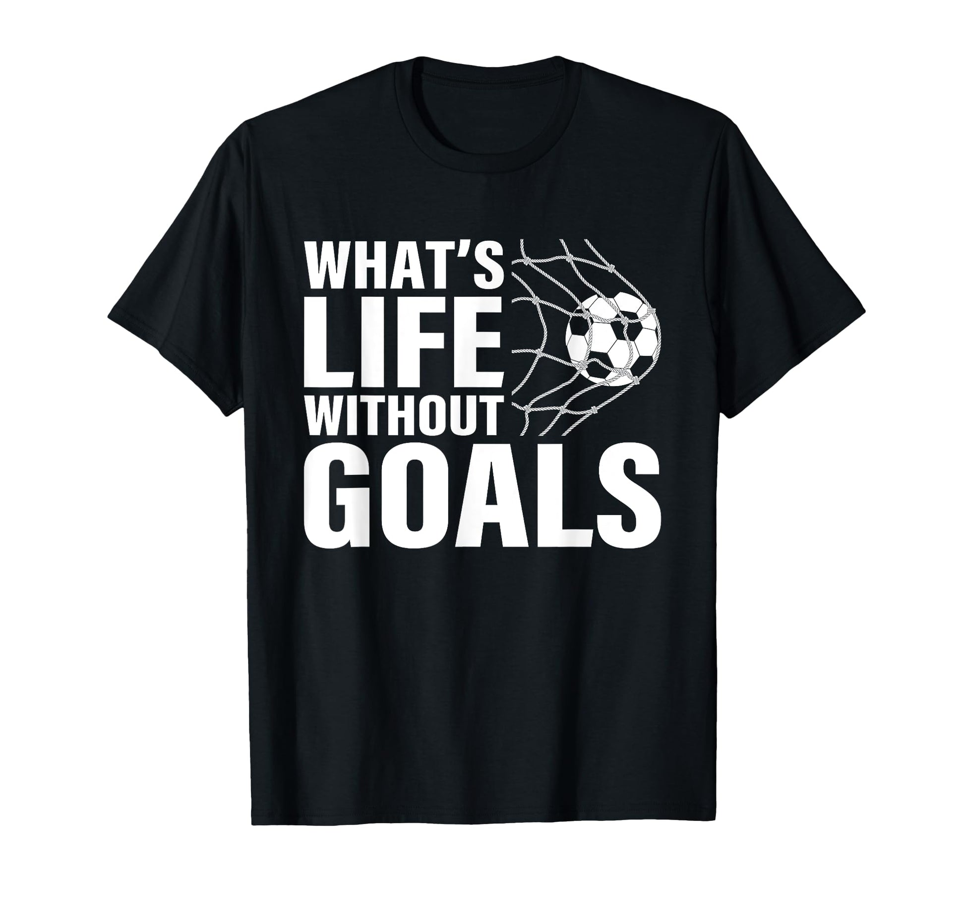 Funny Soccer Whats Life Without Goals T-Shirt - Unique Graphic Men Women - T-Shirt, Sweatshirt, Hoodie