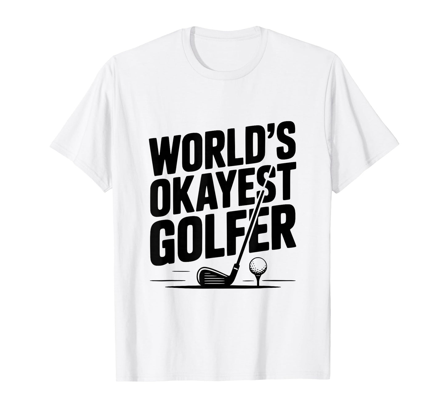 Worlds Okayest Golfer Golf Lovers And T-Shirt - Streetwear Style Men Women - T-Shirt, Sweatshirt, Hoodie