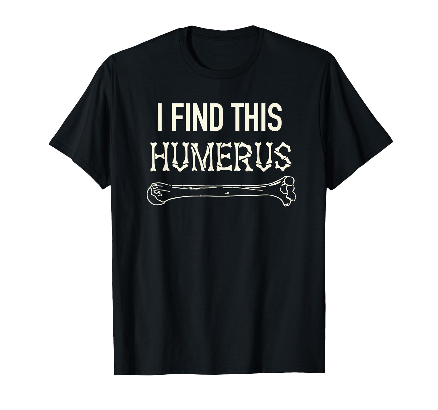 I Find This Humerus Skeleton Bone T-Shirt - Aesthetic Graphic Men Women - T-Shirt, Sweatshirt, Hoodie