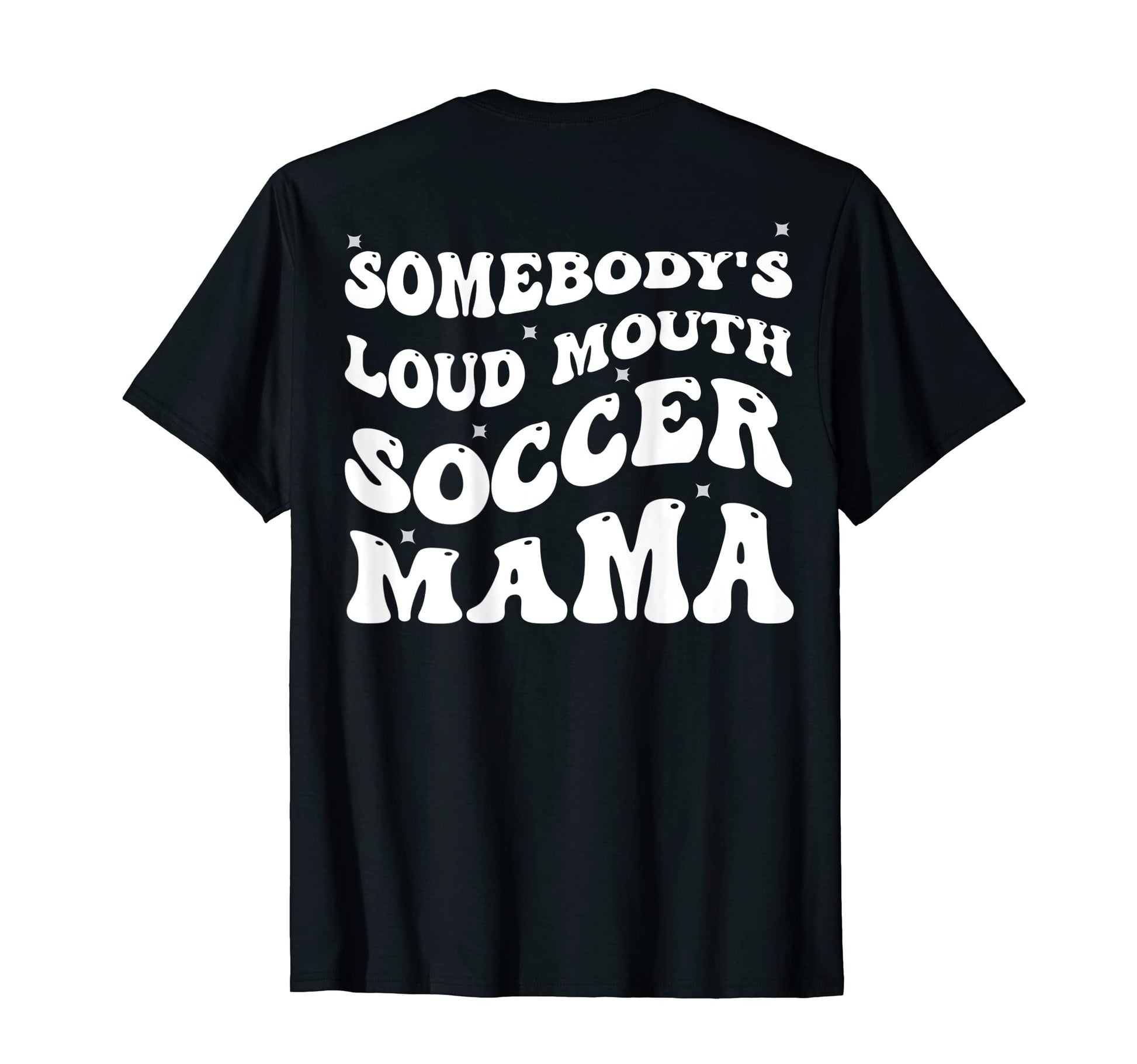 Somebodys Loud Mouth Soccer Mama T-Shirt - Fun Novelty Design Men Women - T-Shirt, Sweatshirt, Hoodie