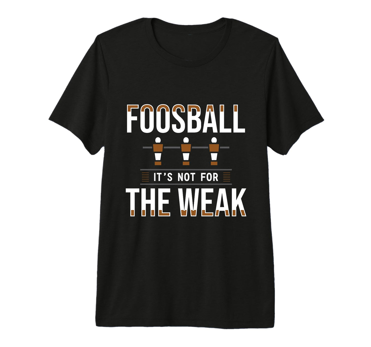 Foosball Its Not Weak Table T-Shirt - Casual Everyday Wear Men Women - T-Shirt, Sweatshirt, Hoodie