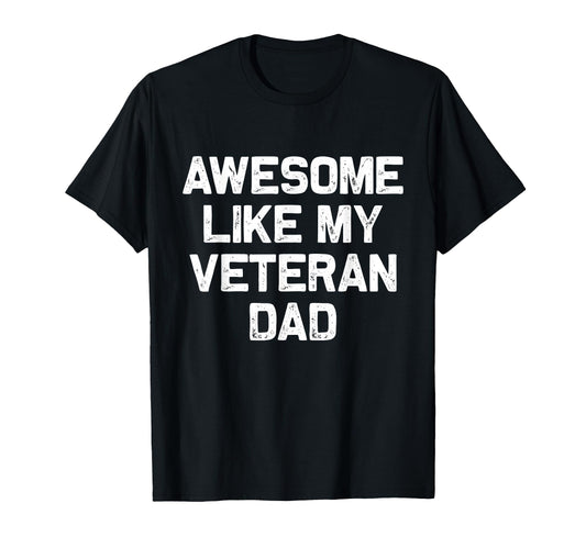 Awesome Like My Veteran Dad Honor Veterans T-Shirt - Trendy Graphic Unisex - T-Shirt, Sweatshirt, Hoodie