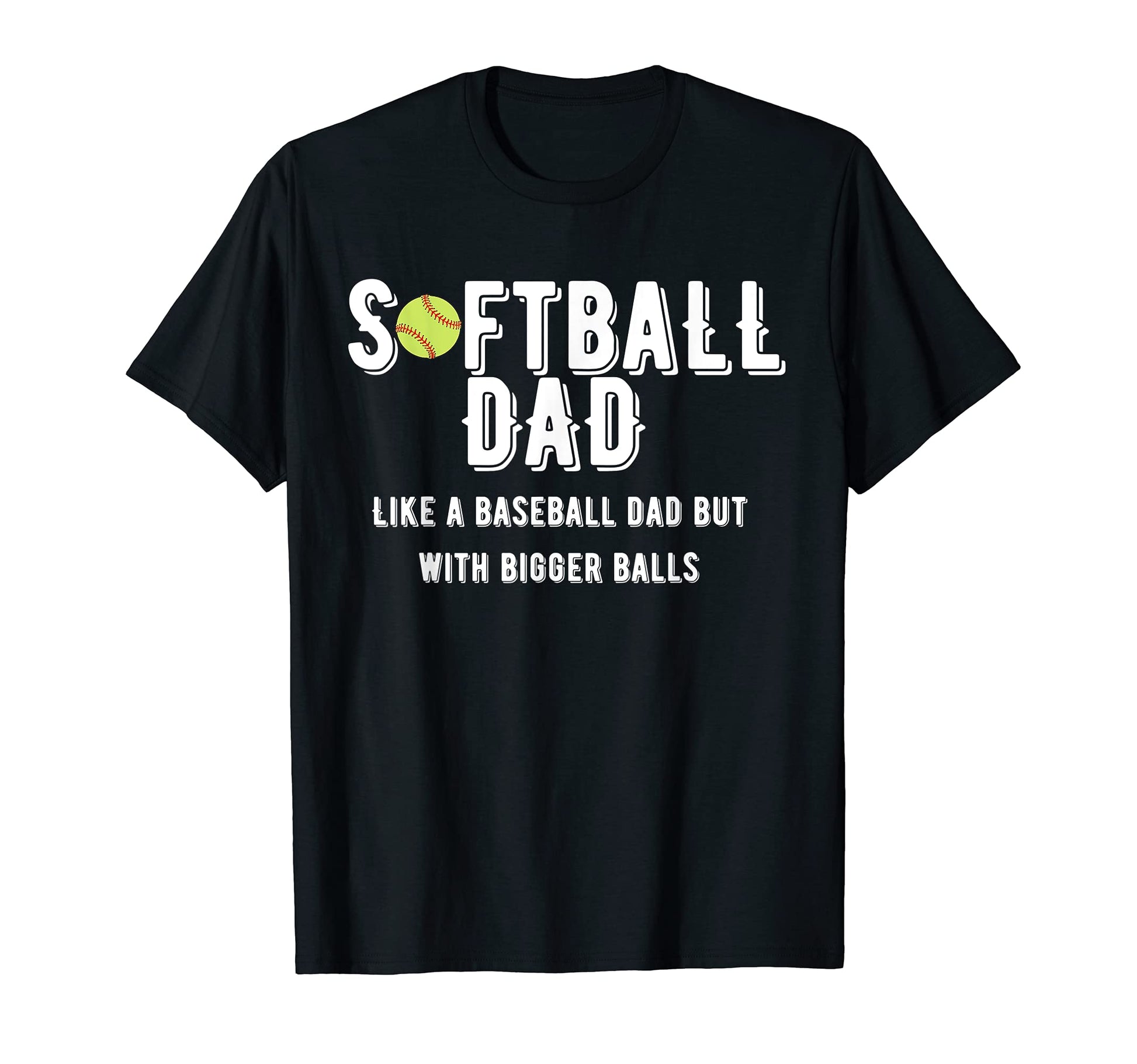 Softball Dad Like Baseball Bigger Balls T-Shirt - Trendy Graphic for Adults - T-Shirt, Sweatshirt, Hoodie
