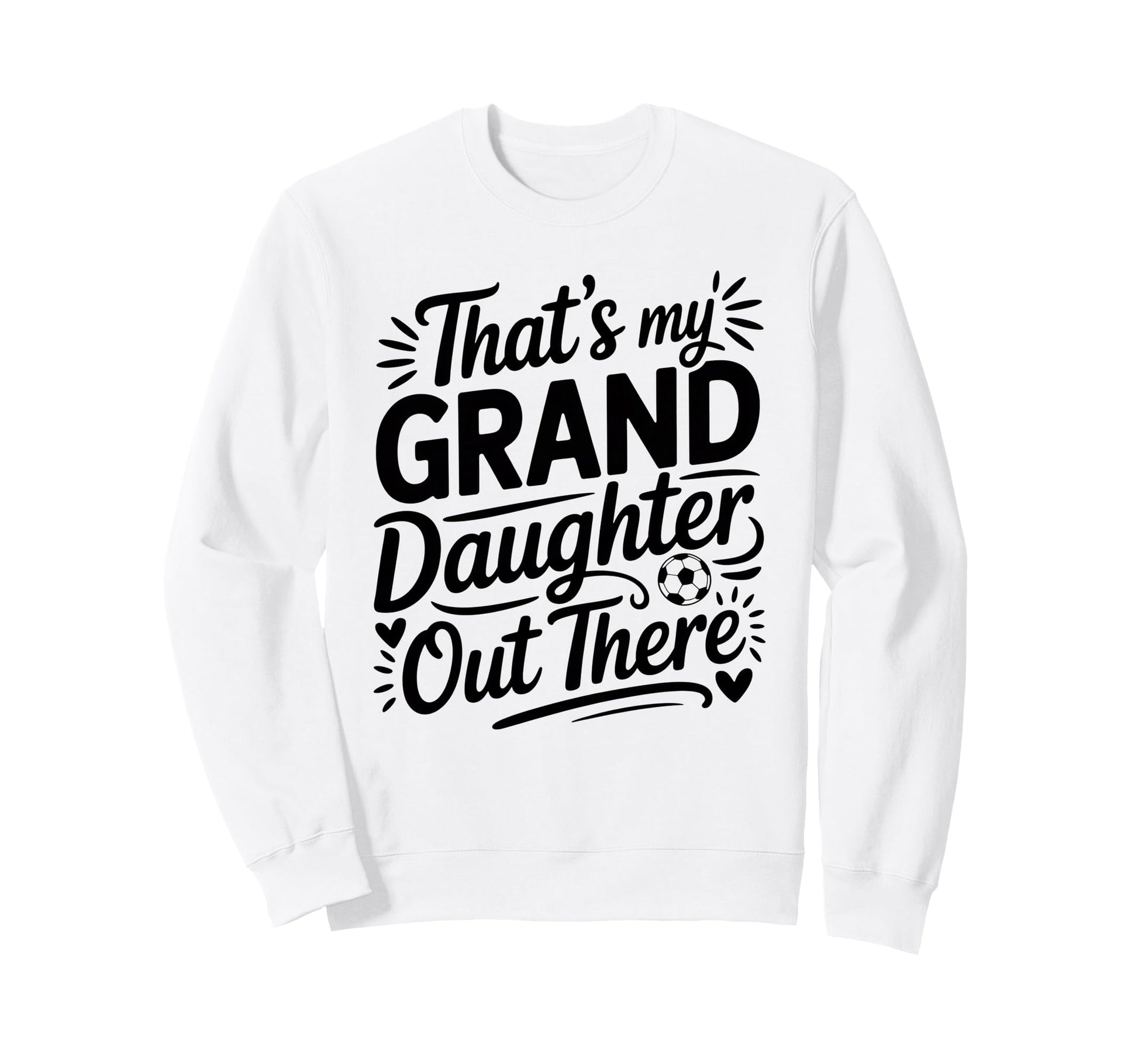 Thats My Granddaughter Out There Sweatshirt - Fun Novelty Design Men Women - T-Shirt, Sweatshirt, Hoodie