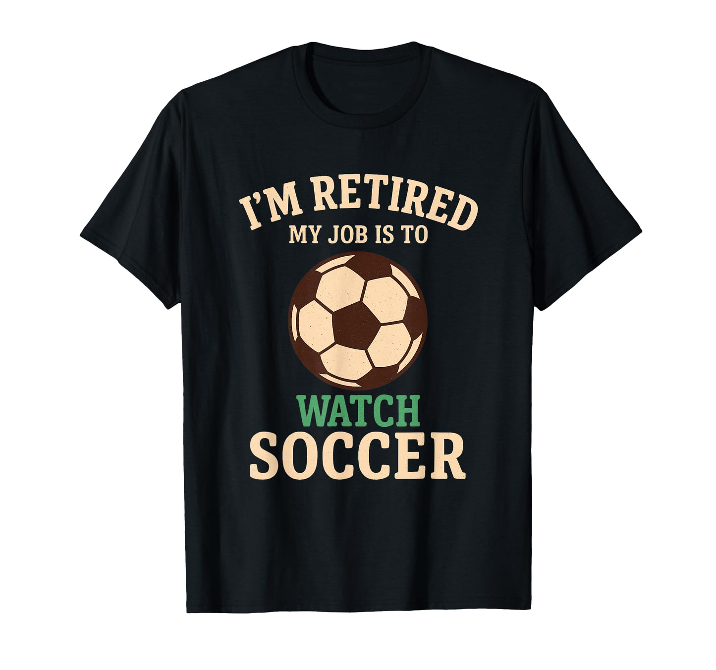 My Job Is To Watch Soccer Funny Retirement T-Shirt - Novelty Apparel Unisex - T-Shirt, Sweatshirt, Hoodie