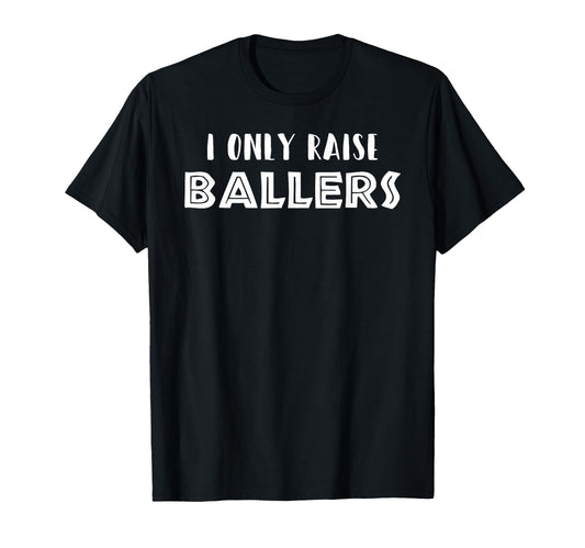 Basketball Baseball Mom Dad I Only Raise T-Shirt - Custom Art Print Unisex - T-Shirt, Sweatshirt, Hoodie