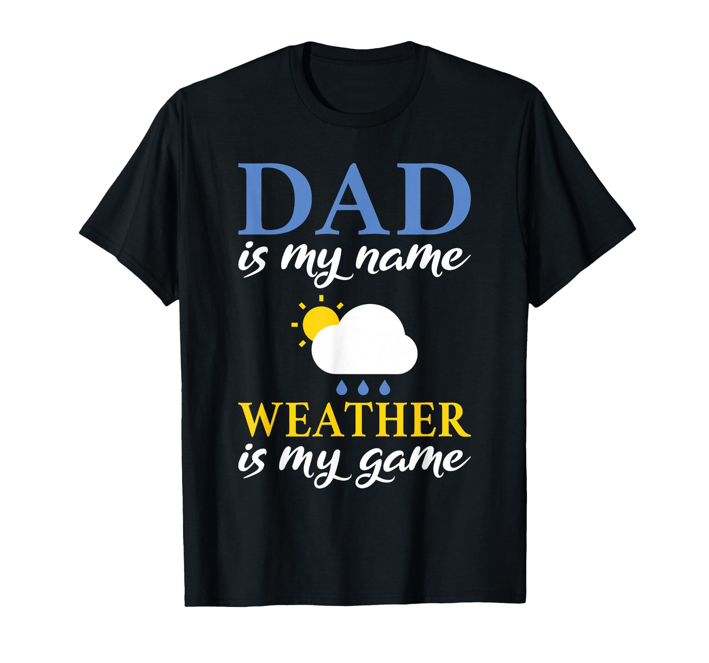 Dad Is My Name Weather Is My Game T-Shirt - Trendy Graphic Men Women - T-Shirt, Sweatshirt, Hoodie