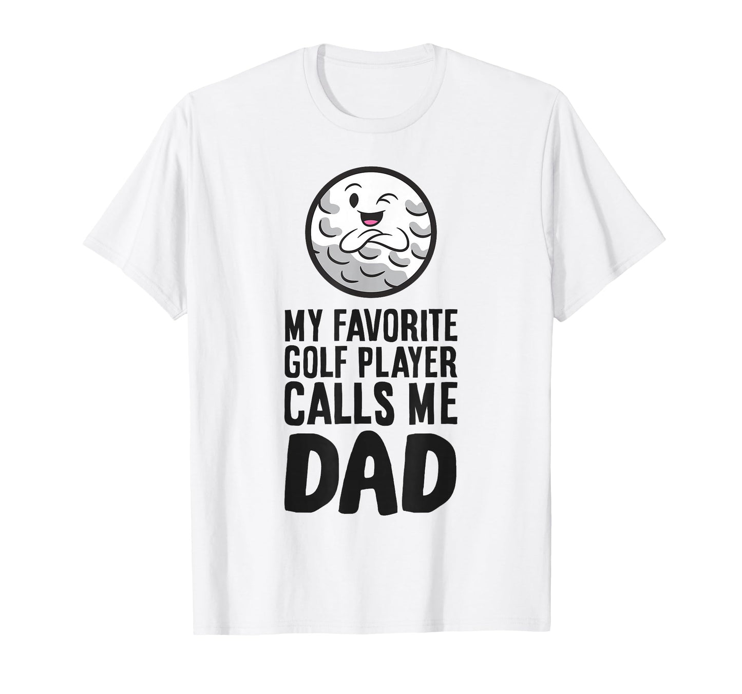 My Favorite Golf Player Calls Me Dad T-Shirt - Casual Everyday Wear Unisex - T-Shirt, Sweatshirt, Hoodie