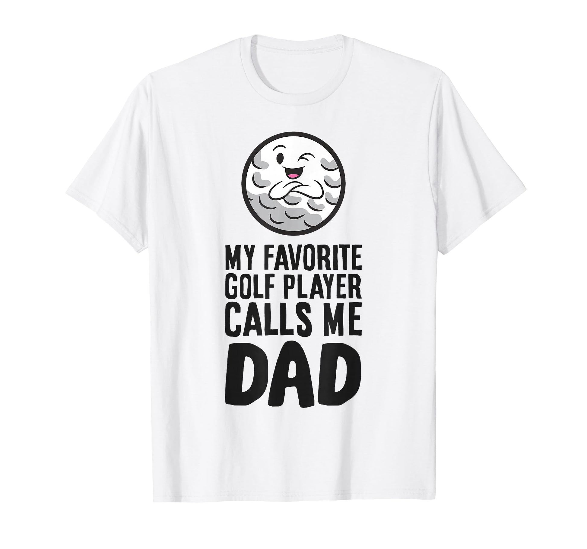 My Favorite Golf Player Calls Me Dad T-Shirt - Casual Everyday Wear Unisex - T-Shirt, Sweatshirt, Hoodie