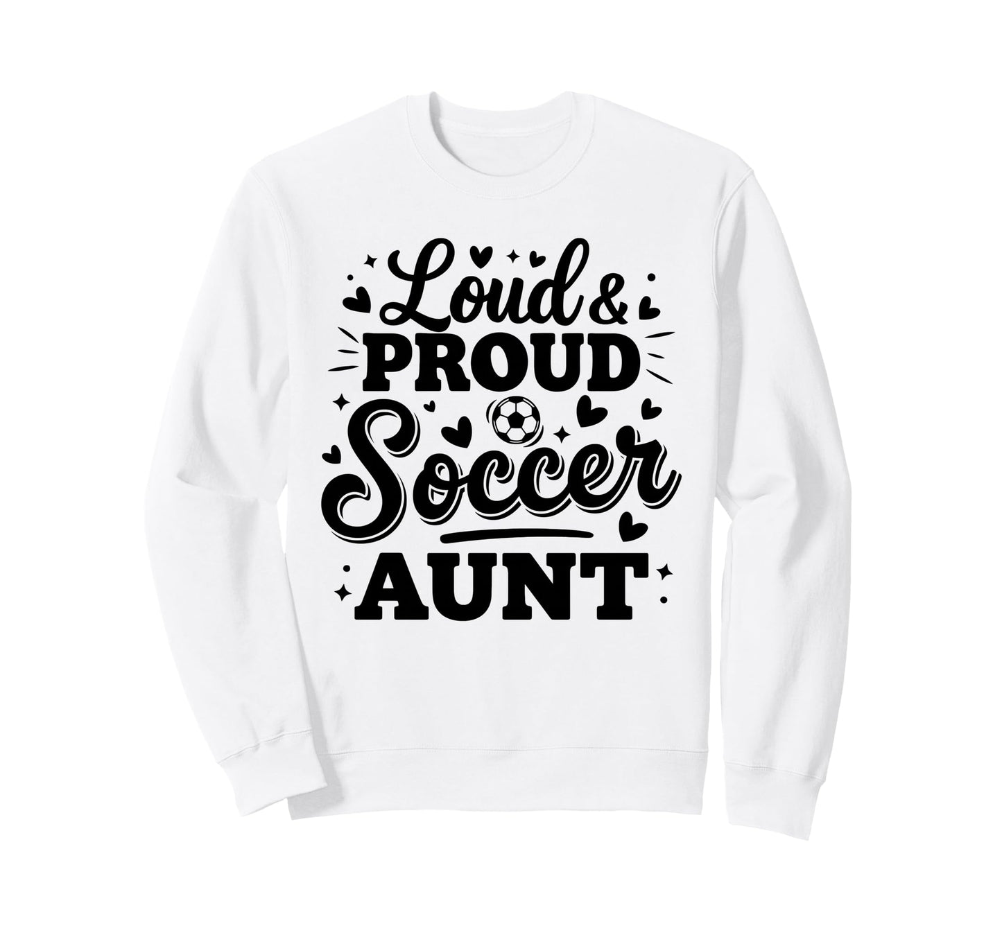 Loud Proud Soccer Aunt Auntie Squad Sweatshirt - Graphic Print Men Women - T-Shirt, Sweatshirt, Hoodie