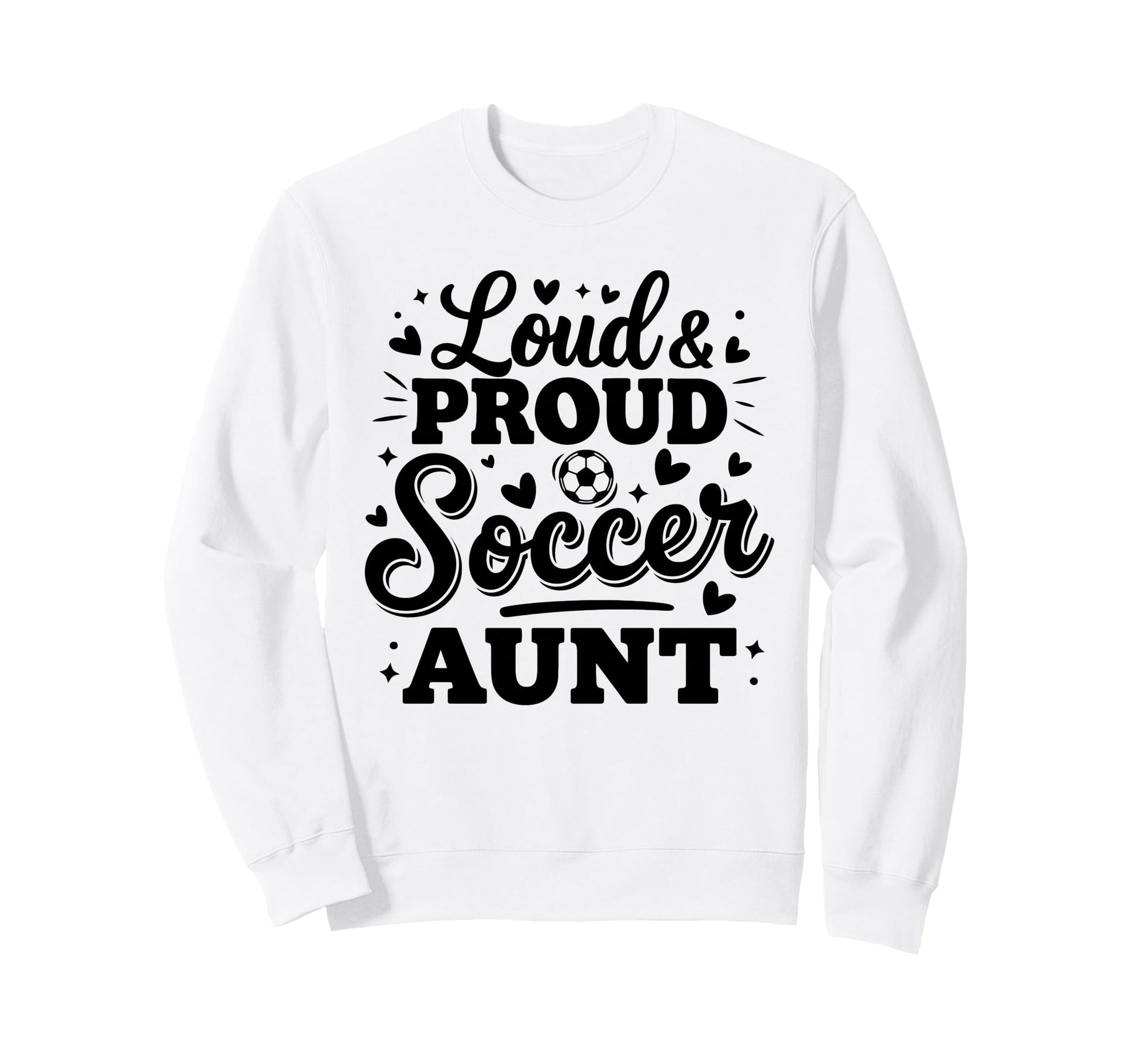 Loud Proud Soccer Aunt Auntie Squad Sweatshirt - Graphic Print Men Women - T-Shirt, Sweatshirt, Hoodie