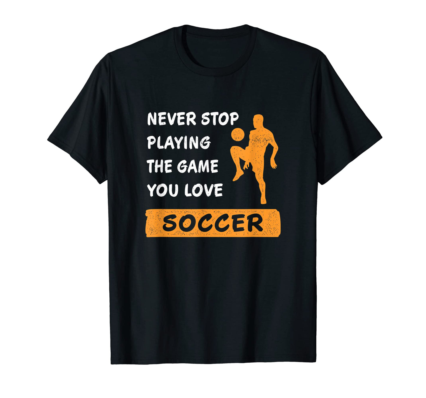 Never Stop Playing Game You Love T-Shirt - Casual Everyday Wear Men Women - T-Shirt, Sweatshirt, Hoodie