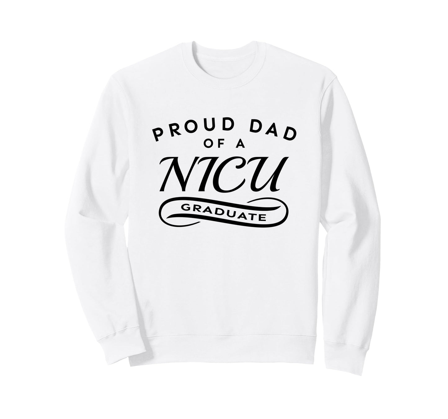 Proud Dad Nicu Graduate Sweatshirt - Trendy Graphic Men Women - T-Shirt, Sweatshirt, Hoodie