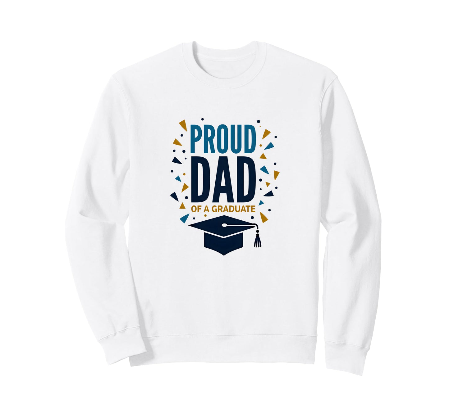 Proud Dad Graduate Festive Sweatshirt - Novelty Apparel Men Women - T-Shirt, Sweatshirt, Hoodie