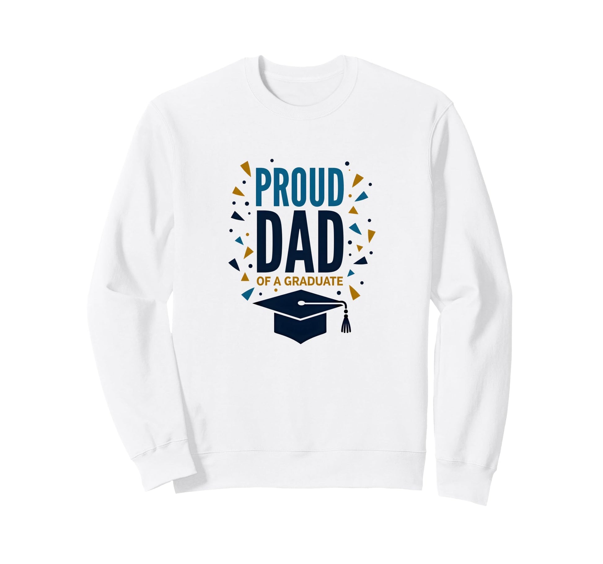 Proud Dad Graduate Festive Sweatshirt - Novelty Apparel Men Women - T-Shirt, Sweatshirt, Hoodie