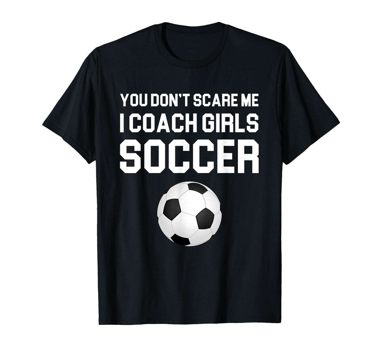 You Dont Scare Me I Coach Soccer Gift T-Shirt - Custom Art Print Unisex - T-Shirt, Sweatshirt, Hoodie