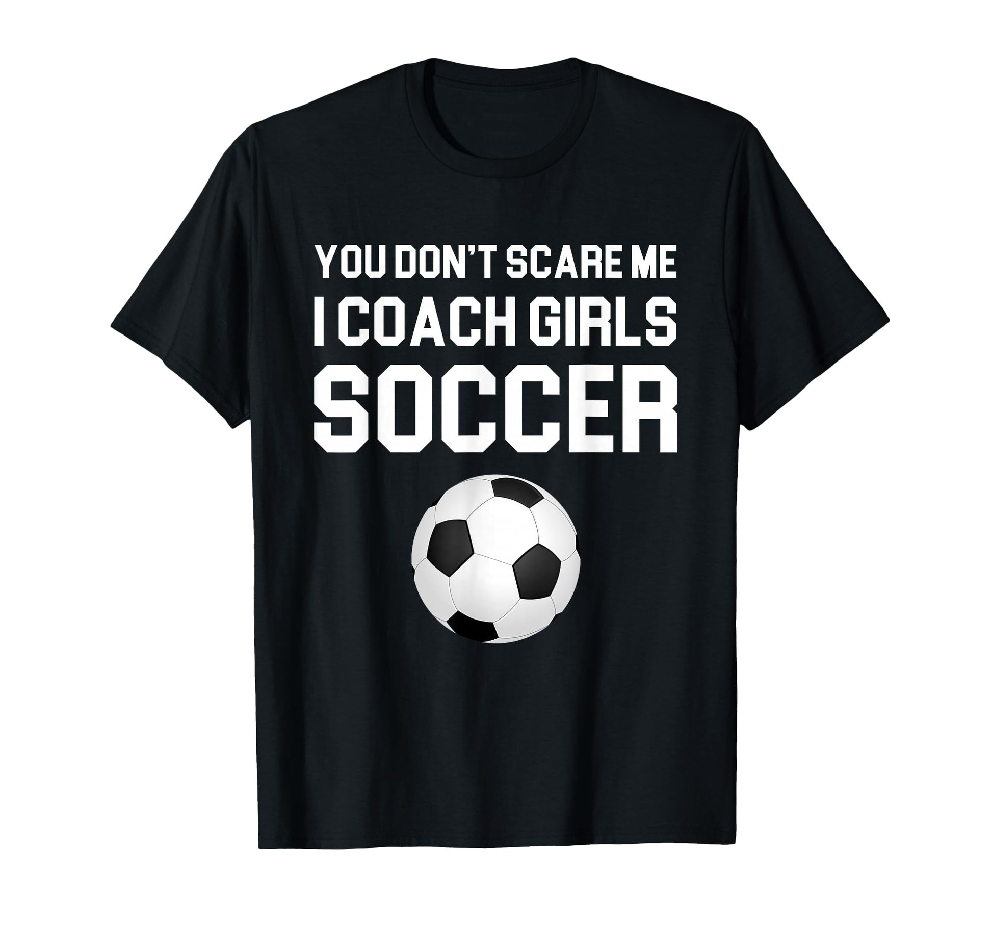 You Dont Scare Me I Coach Soccer Gift T-Shirt - Custom Art Print Unisex - T-Shirt, Sweatshirt, Hoodie