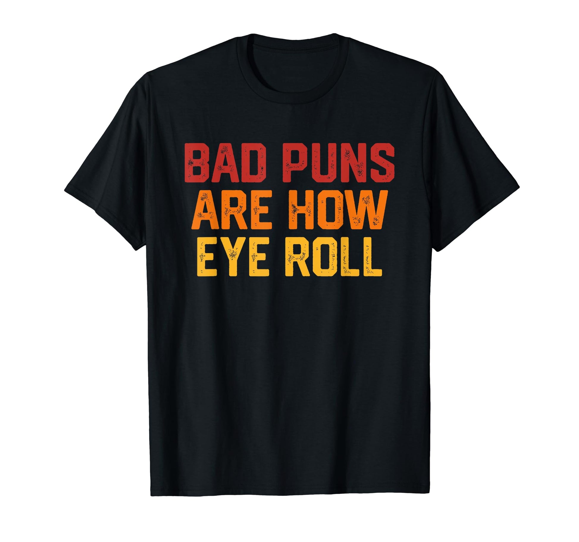 Bad Puns Are How Eye Roll Funny Dad T-Shirt - Custom Art Print Men Women - T-Shirt, Sweatshirt, Hoodie