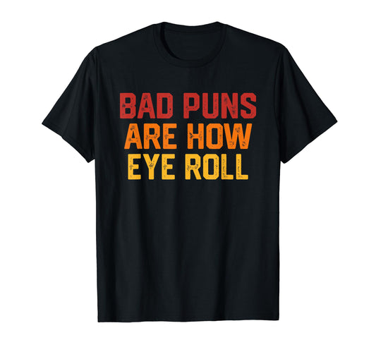 Bad Puns Are How Eye Roll Funny Dad T-Shirt - Custom Art Print Men Women - T-Shirt, Sweatshirt, Hoodie