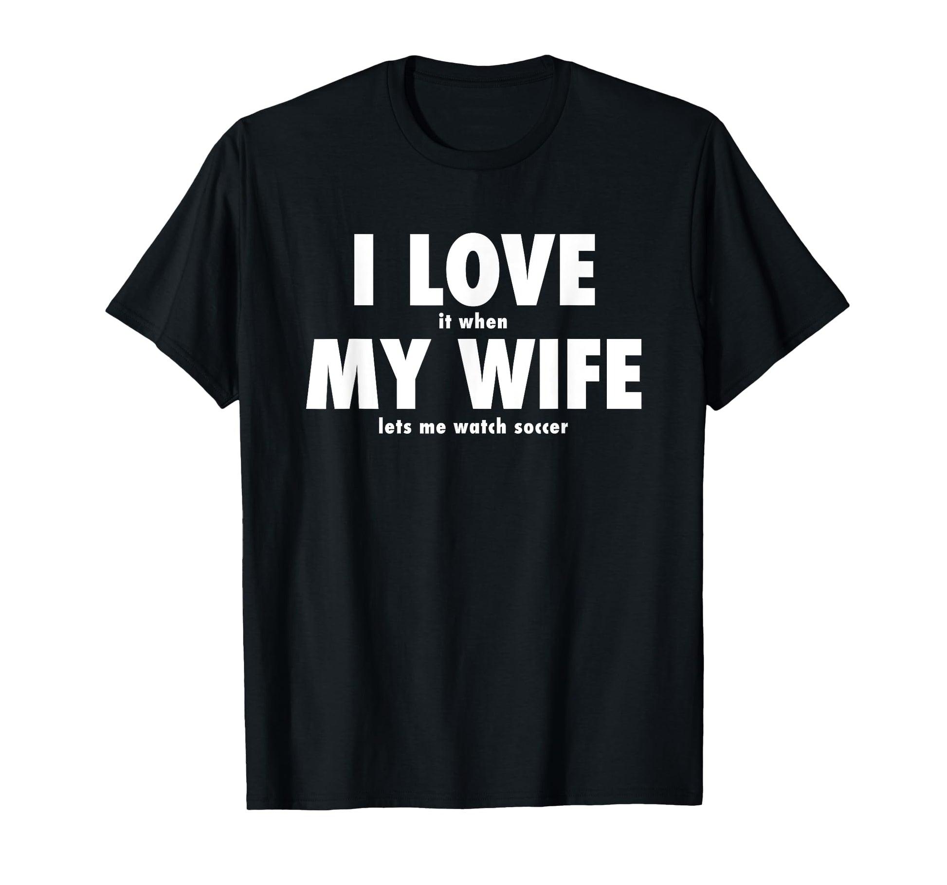 I Love It When My Wife Lets Me Watch T-Shirt - Novelty Apparel Men Women - T-Shirt, Sweatshirt, Hoodie