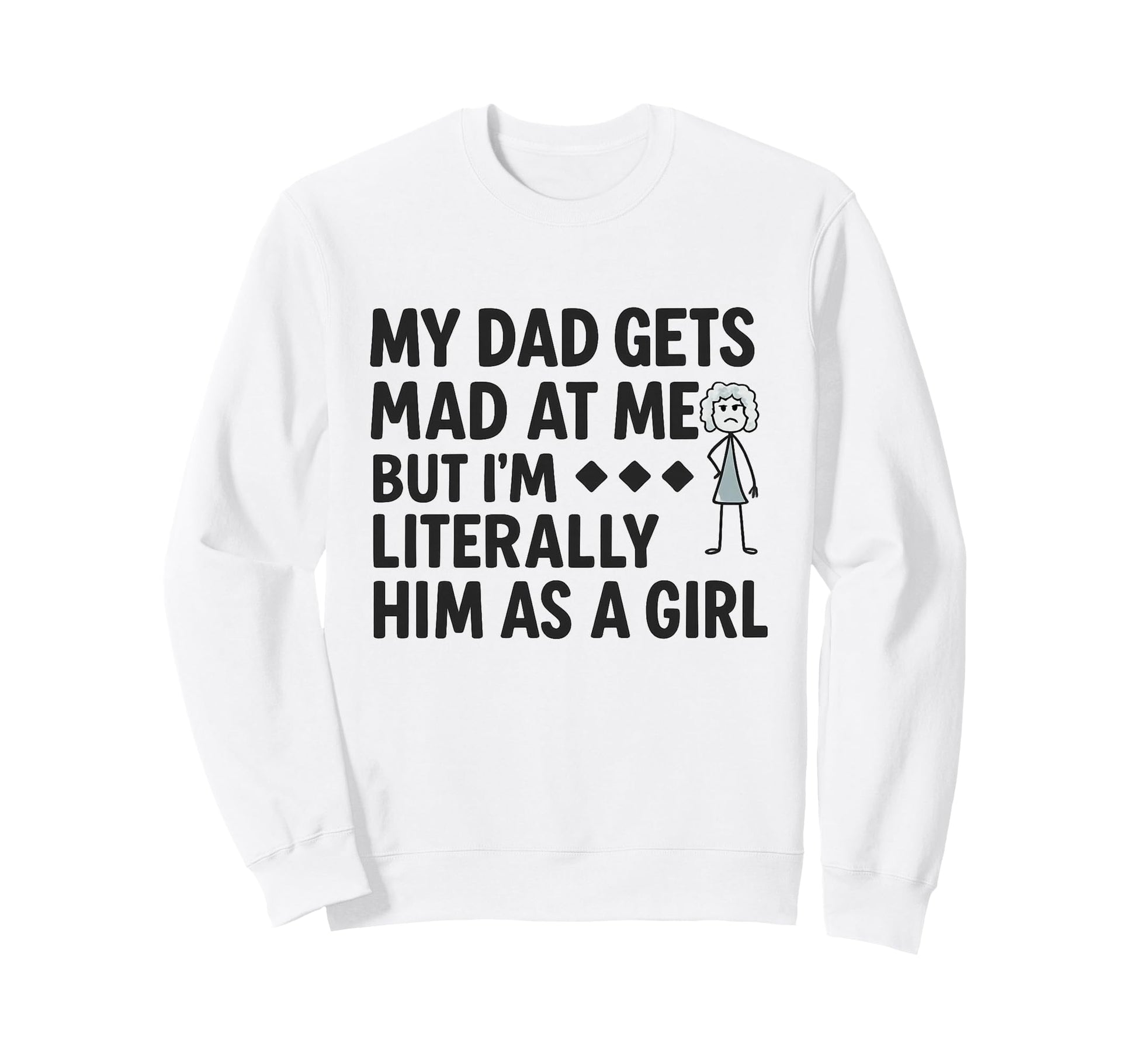 My Dad Gets Mad Me But Im Sweatshirt - Casual Everyday Wear for Adults - T-Shirt, Sweatshirt, Hoodie