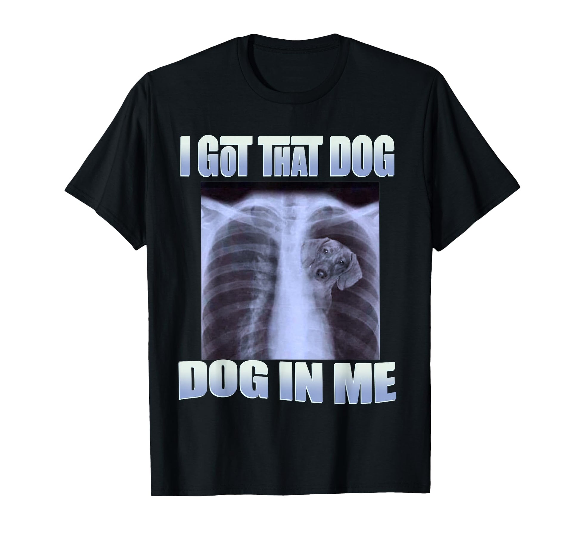 Dog Meme I Got That Dog Me Xray Meme T-Shirt - Graphic Print Unisex - T-Shirt, Sweatshirt, Hoodie