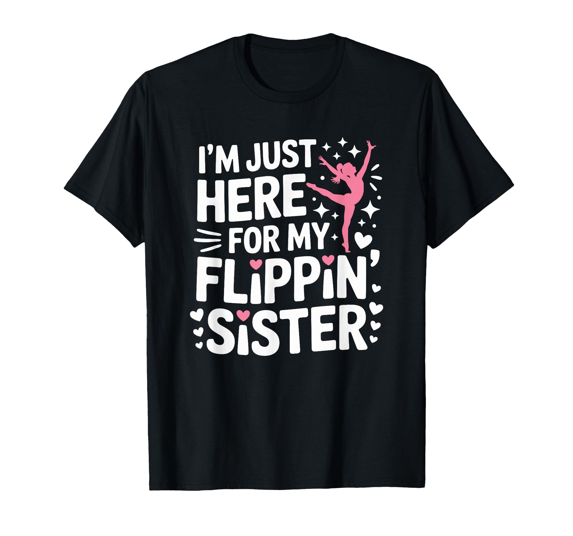 Gymnastics Gymnast Sis Im Just Here My T-Shirt - Novelty Apparel Unisex - T-Shirt, Sweatshirt, Hoodie
