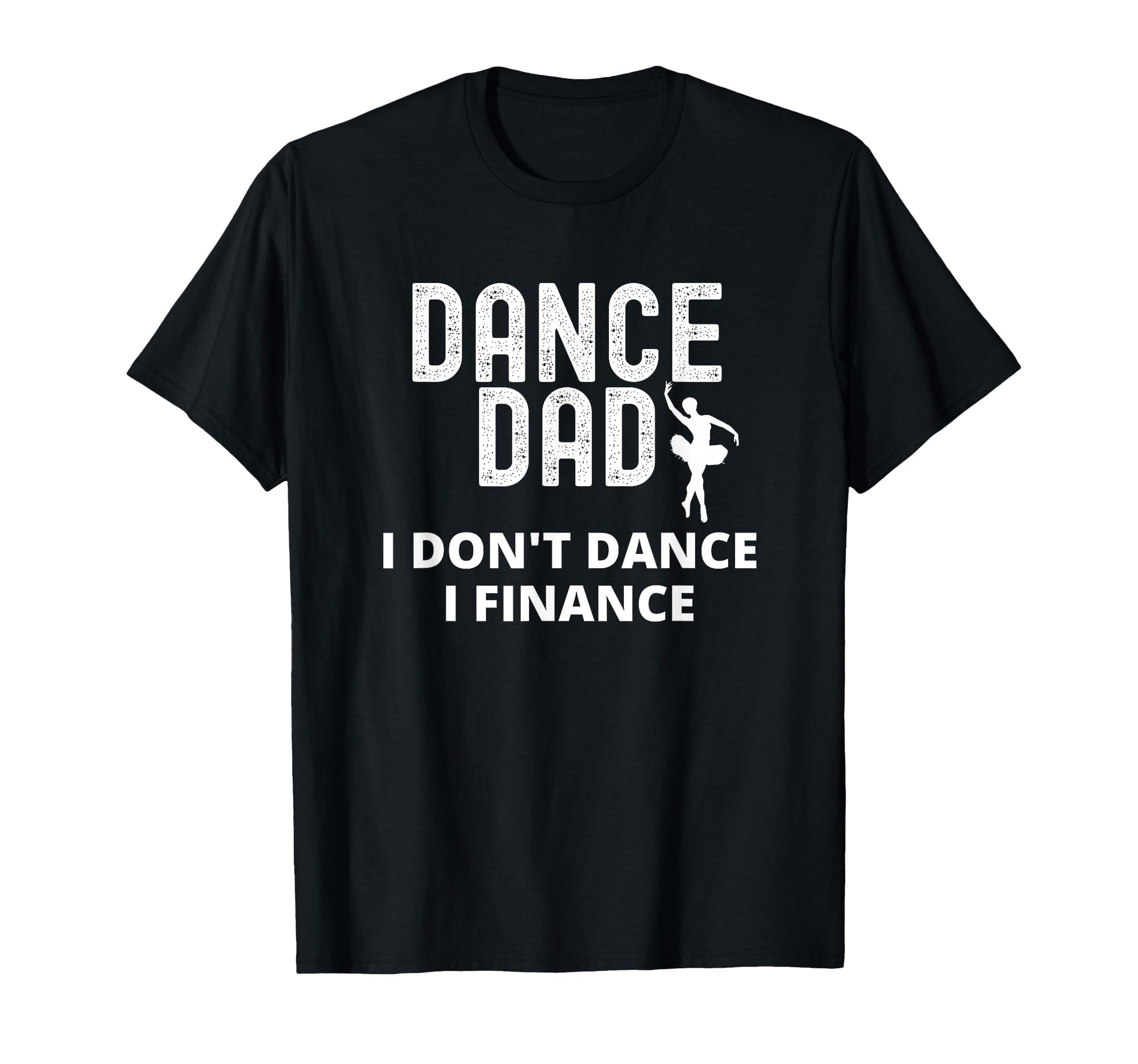 Mens Dance Dad I Dont Dance I Finance T-Shirt - Fun Novelty Design Unisex - T-Shirt, Sweatshirt, Hoodie