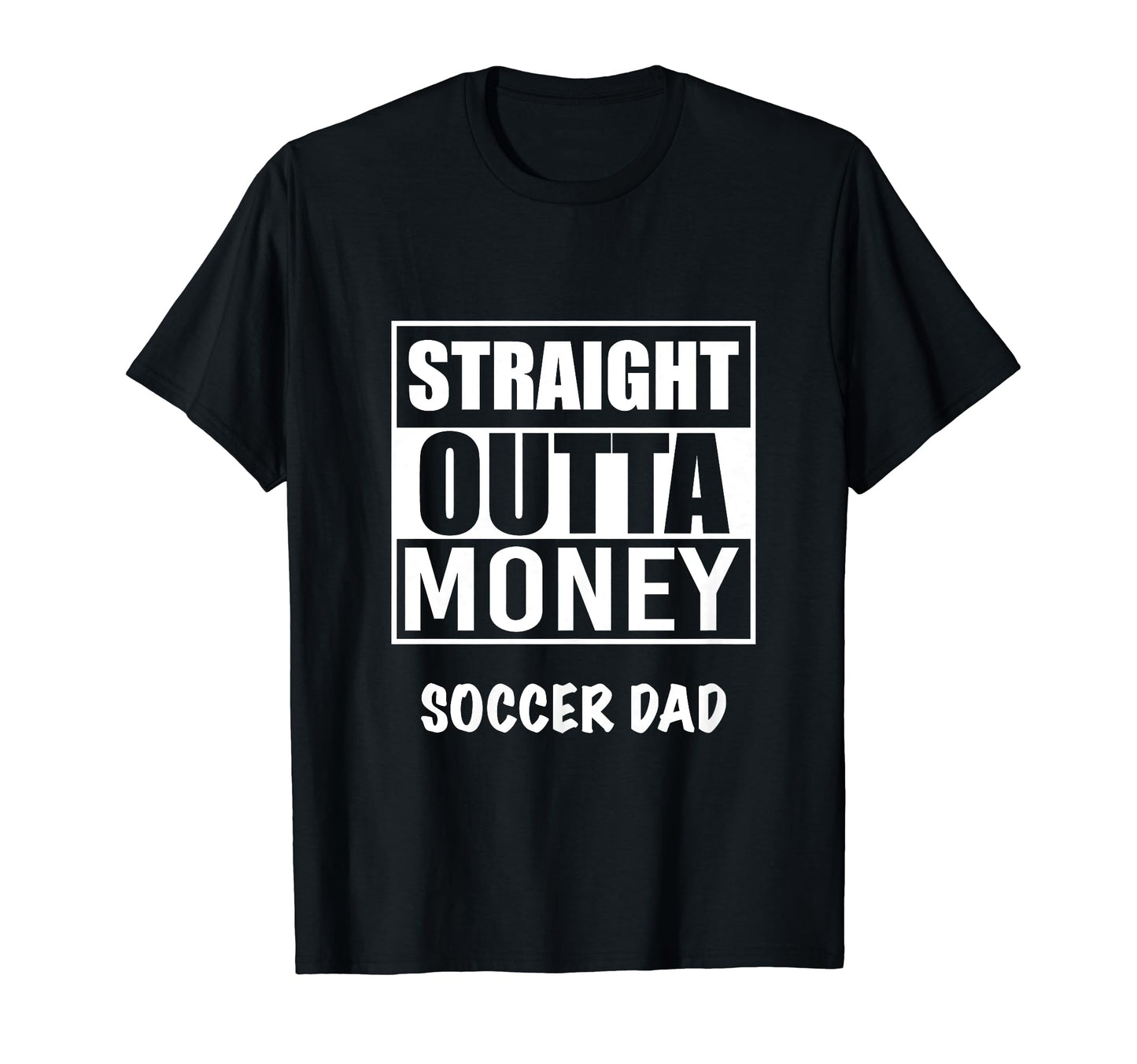 Straight Outta Money Soccer Dad Funny T-Shirt - Streetwear Style Men Women - T-Shirt, Sweatshirt, Hoodie