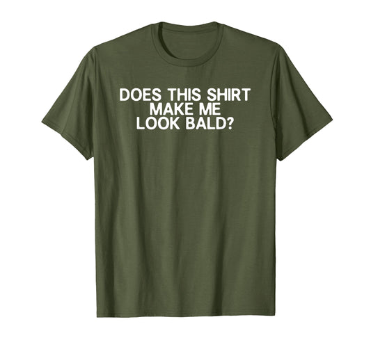 Balding Funny Does This Make Me Bald T-Shirt - Custom Art Print for Adults - T-Shirt, Sweatshirt, Hoodie